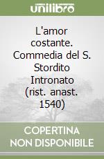 L'amor costante. Commedia del S. Stordito Intronato (rist. anast. 1540) libro