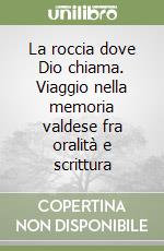 La roccia dove Dio chiama. Viaggio nella memoria valdese fra oralità e scrittura libro