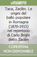 Taca, Zaclèn. Le origini del ballo popolare in Romagna (1870-1915) nel repertorio di Carlo Brighi detto Zaclèn libro