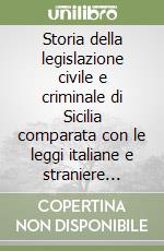 Storia della legislazione civile e criminale di Sicilia comparata con le leggi italiane e straniere (rist. anast. 1866-75) libro