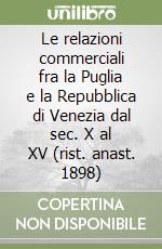 Le relazioni commerciali fra la Puglia e la Repubblica di Venezia dal sec. X al XV (rist. anast. 1898) libro