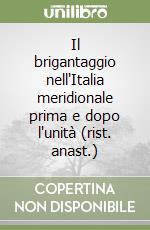 Il brigantaggio nell'Italia meridionale prima e dopo l'unità (rist. anast.)