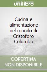 Cucina e alimentazione nel mondo di Cristoforo Colombo libro