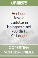 Ventidue favole tradotte in bolognese nel '700 da F. M. Longhi libro