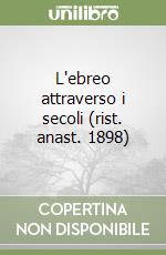 L'ebreo attraverso i secoli (rist. anast. 1898) libro