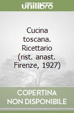 Cucina toscana. Ricettario (rist. anast. Firenze, 1927)