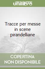 Tracce per messe in scene pirandelliane libro