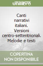 Canti narrativi italiani. Versioni centro-settentrionali. Melodie e testi libro