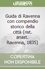 Guida di Ravenna con compendio storico della città (rist. anast. Ravenna, 1835) libro