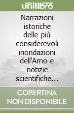 Narrazioni istoriche delle più considerevoli inondazioni dell'Arno e notizie scientifiche sul medesimo (rist. anast. Firenze, 1845)