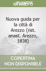 Nuova guida per la città di Arezzo (rist. anast. Arezzo, 1838) libro