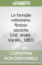 Le famiglie valsesiane. Notizie storiche (rist. anast. Varallo, 1883) libro