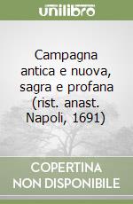 Campagna antica e nuova, sagra e profana (rist. anast. Napoli, 1691) libro