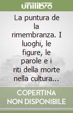 La puntura de la rimembranza. I luoghi, le figure, le parole e i riti della morte nella cultura tradizionale della Sardegna libro