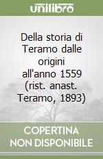 Della storia di Teramo dalle origini all'anno 1559 (rist. anast. Teramo, 1893)