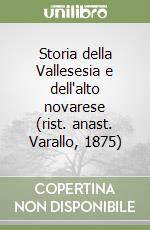 Storia della Vallesesia e dell'alto novarese (rist. anast. Varallo, 1875) libro