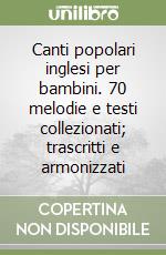 Canti popolari inglesi per bambini. 70 melodie e testi collezionati; trascritti e armonizzati libro