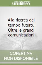 Alla ricerca del tempo futuro. Oltre le grandi comunicazioni