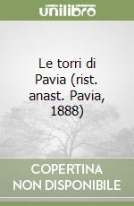 Le torri di Pavia (rist. anast. Pavia, 1888) libro