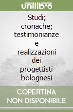 Studi; cronache; testimonianze e realizzazioni dei progettisti bolognesi libro