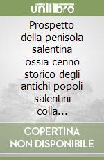 Prospetto della penisola salentina ossia cenno storico degli antichi popoli salentini colla descrizione delle loro città (rist. anast. Lecce, 1857)