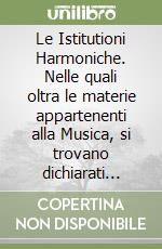 Le Istitutioni Harmoniche. Nelle quali oltra le materie appartenenti alla Musica, si trovano dichiarati molti luoghi di poeti, d'historici, & di filosofi libro