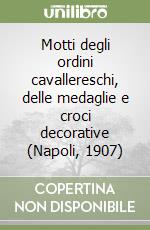 Motti degli ordini cavallereschi, delle medaglie e croci decorative (Napoli, 1907) libro