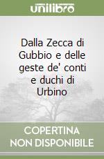 Dalla Zecca di Gubbio e delle geste de' conti e duchi di Urbino