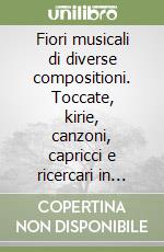 Fiori musicali di diverse compositioni. Toccate, kirie, canzoni, capricci e ricercari in partitura a quattro. Opera XII (rist. anast. 1635)