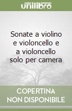 Sonate a violino e violoncello e a violoncello solo per camera