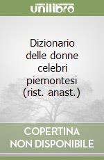 Dizionario delle donne celebri piemontesi (rist. anast.) libro