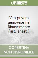 Vita privata genovese nel Rinascimento (rist. anast.) libro