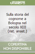 Sulla storia del cognome a Bologna nel secolo XIII (rist. anast.) libro