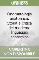 Onomatologia anatomica. Storia e critica del moderno linguaggio anatomico libro