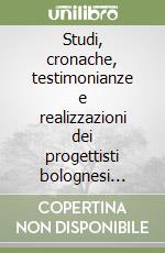 Studi, cronache, testimonianze e realizzazioni dei progettisti bolognesi (2006) libro