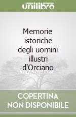 Memorie istoriche degli uomini illustri d'Orciano