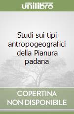 Studi sui tipi antropogeografici della Pianura padana libro