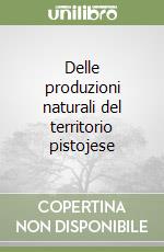 Delle produzioni naturali del territorio pistojese libro