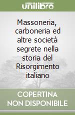 Massoneria, carboneria ed altre società segrete nella storia del Risorgimento italiano libro