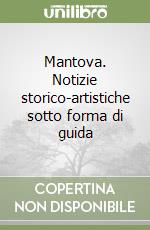 Mantova. Notizie storico-artistiche sotto forma di guida