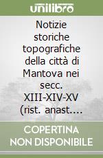Notizie storiche topografiche della città di Mantova nei secc. XIII-XIV-XV (rist. anast. 1903)-Descrizione dello storico palazzo del Te di Mantova (rist. anast. 1904 libro