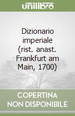 Dizionario imperiale (rist. anast. Frankfurt am Main, 1700) libro