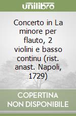 Concerto in La minore per flauto, 2 violini e basso continu (rist. anast. Napoli, 1729) libro