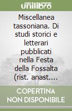 Miscellanea tassoniana. Di studi storici e letterari pubblicati nella Festa della Fossalta (rist. anast. Bologna-Modena, 1908) libro