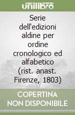 Serie dell'edizioni aldine per ordine cronologico ed alfabetico (rist. anast. Firenze, 1803) libro