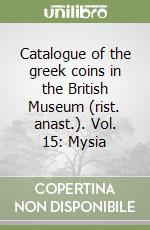 Catalogue of the greek coins in the British Museum (rist. anast.). Vol. 15: Mysia libro