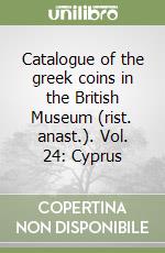 Catalogue of the greek coins in the British Museum (rist. anast.). Vol. 24: Cyprus libro