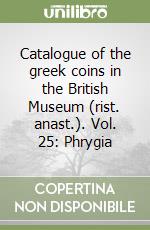 Catalogue of the greek coins in the British Museum (rist. anast.). Vol. 25: Phrygia libro