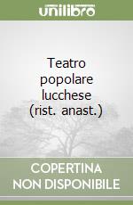 Teatro popolare lucchese (rist. anast.) libro