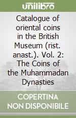 Catalogue of oriental coins in the British Museum (rist. anast.). Vol. 2: The Coins of the Muhammadan Dynasties libro